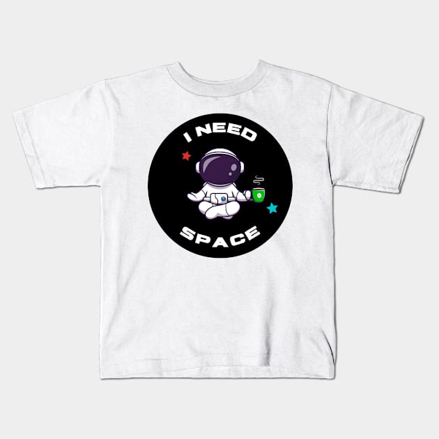 I need space Kids T-Shirt by Khaydesign